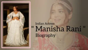 Read more about the article Manisha Rani Biography (Indian Actress)