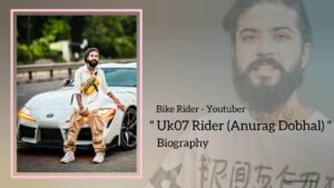 Read more about the article UK07 Rider (Anurag Dobhal) Biography (Bike Rider, Youtuber)