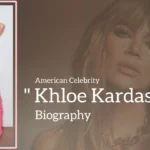 Khloe Kardashian Biography (American Celebrity)
