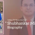 Shubhankar Mishra Biography (Indian TV News Anchor)