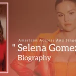 Selena Gomez Biography (American Actress And Singer)