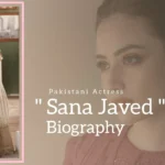 Sana Javed Biography (Pakistani Actress)