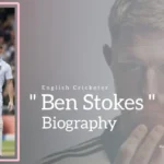Ben Stokes Biography (English Cricketer)