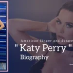 Katy Perry Biography (American Singer and Songwriter) Age, Family, Boyfriend and More