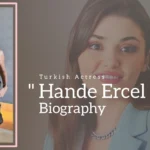 Hande Ercel Biography (Turkish Actress) Age, Family, Boyfriend and More