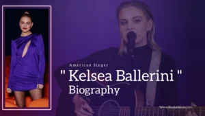 Read more about the article Kelsea Ballerini Biography (American Singer)