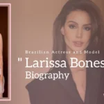 Larissa Bonesi Biography (Brazilian Actress and Model)