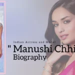 Manushi Chhillar Biography (Indian Actress and Model)