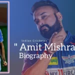Amit Mishra Biography (Indian Cricketer)