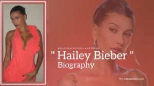 Read more about the article Hailey Bieber Biography (American Actress and Model)
