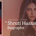 Shruti Haasan Biography (Indian Actress and Singer)