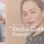 Emilia Clarke Biography (British Actress and Model)