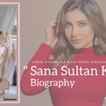 Sana Sultan Khan Biography (Indian Actress and Social Media Influencer)