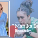 Manika Batra Biography (Indian Table Tennis Player)