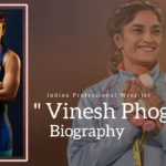 Vinesh Phogat Biography (Indian Professional Wrestler)