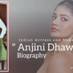 Anjini Dhawan Biography (Indian Actress and Model)