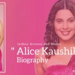 Alice Kaushik Biography (Indian Actress and Model)