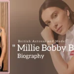 Millie Bobby Brown Biography (British Actress and Model)