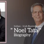 Noel Tata Biography (Indian-Irish Businessman)