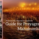 Guide for Prayagraj Mahakumbh 2025 (Places to visit, Tips and arrangements)