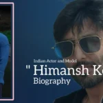 Himansh Kohli biography (Indian Actor and Model)