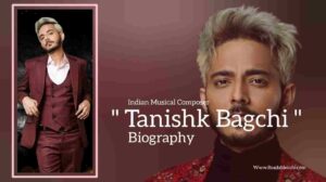 Read more about the article Tanishk Bagchi biography (Indian Musical composer)